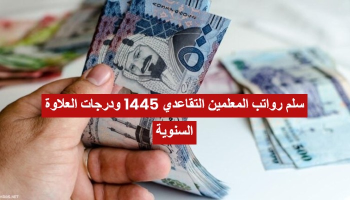 سلم رواتب المعلمين التقاعدي 1445 ودرجات العلاوة السنوية