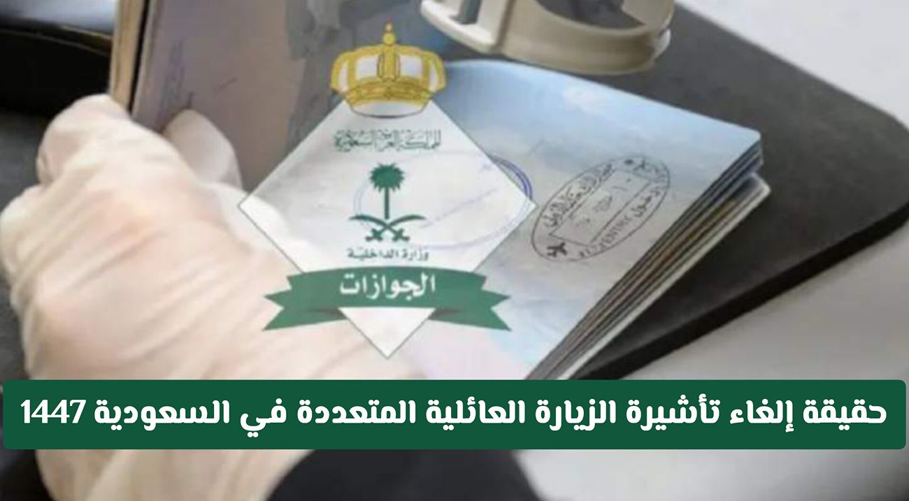 هل تم إلغاء تأشيرة الزيارة العائلية المتعددة في المملكة