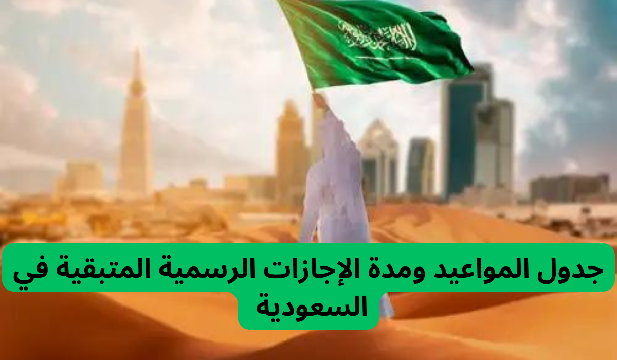 جدول المواعيد ومدة الإجازات الرسمية المتبقية في السعودية