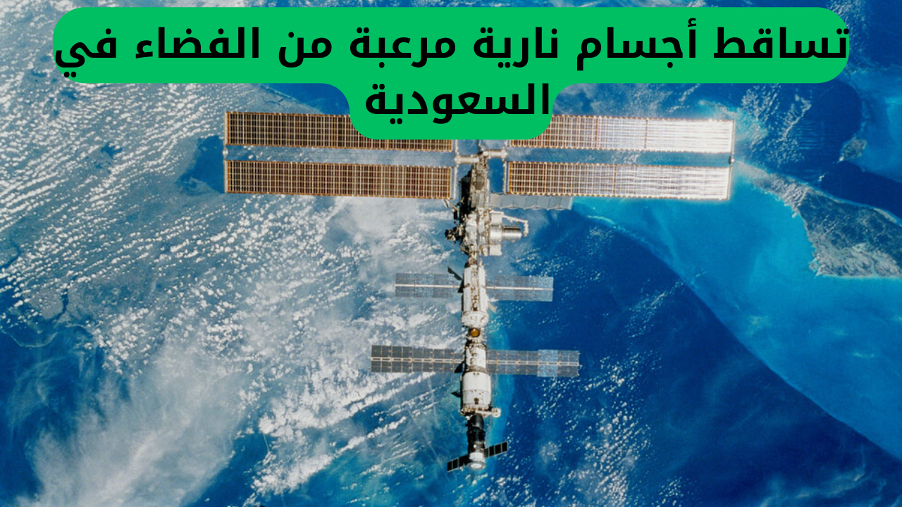تساقط أجسام نارية مرعبة من الفضاء في السعودية