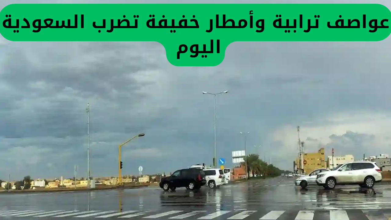 عواصف ترابية وأمطار خفيفة تضرب السعودية اليوم