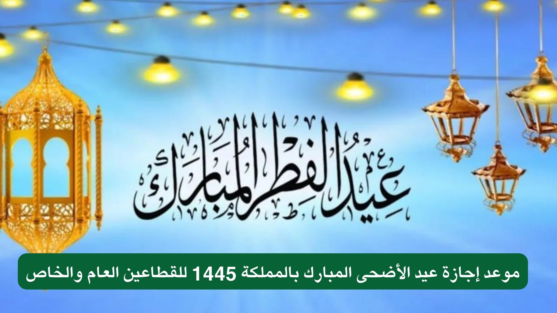 موعد إجازة عيد الأضحى المبارك بالمملكة  1445 للقطاعين العام والخاص
