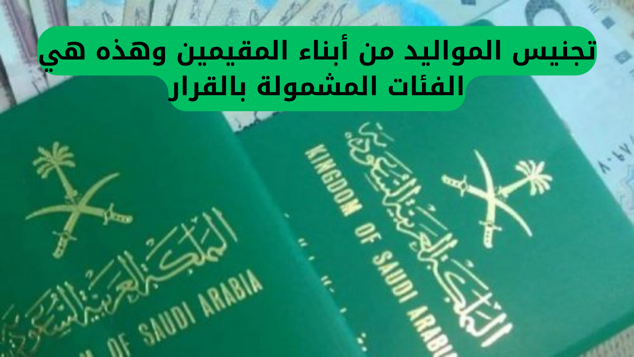 تجنيس المواليد من أبناء المقيمين وهذه هي الفئات المشمولة بالقرار
