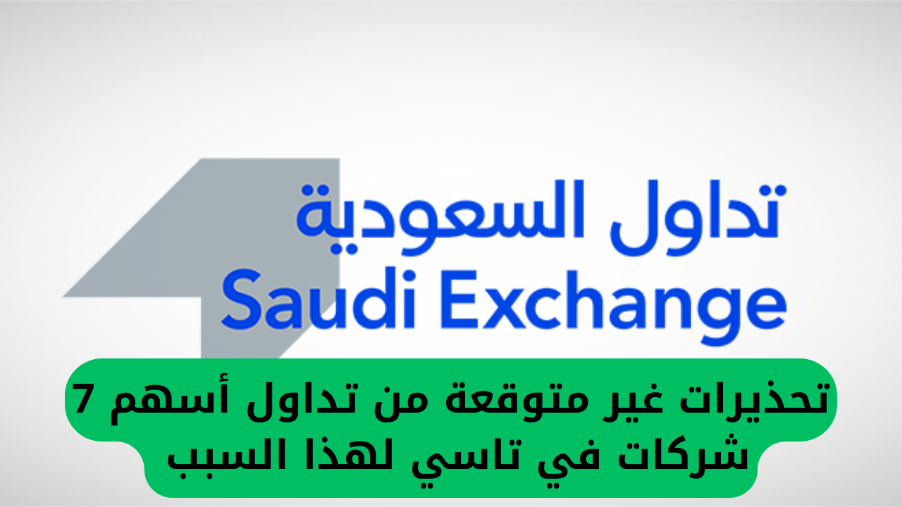 تحذيرات غير متوقعة من تداول أسهم 7 شركات في تاسي لهذا السبب