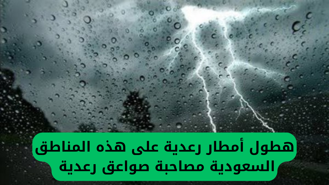هطول أمطار رعدية على هذه المناطق السعودية مصاحبة صواعق رعدية 