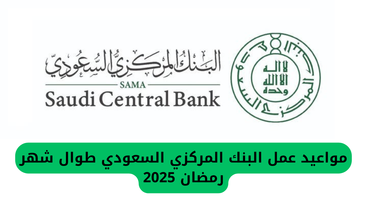 مواعيد عمل البنك المركزي السعودي طوال شهر رمضان 2025