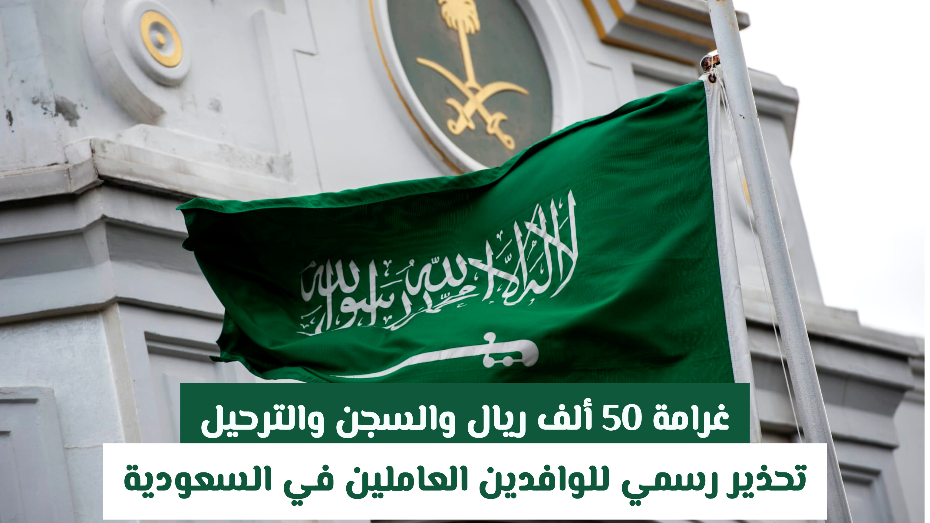 غرامة 50 ألف ريال والسجن والترحيل: تحذير رسمي للوافدين العاملين في السعودية