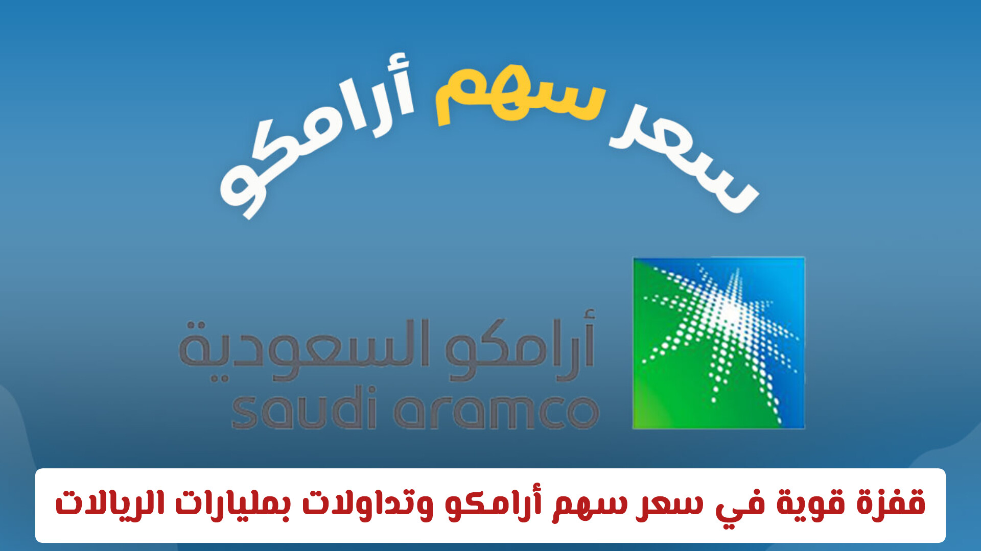 قفزة قوية في سعر سهم أرامكو وتداولات بمليارات الريالات في سوق الأسهم السعودية تاسي