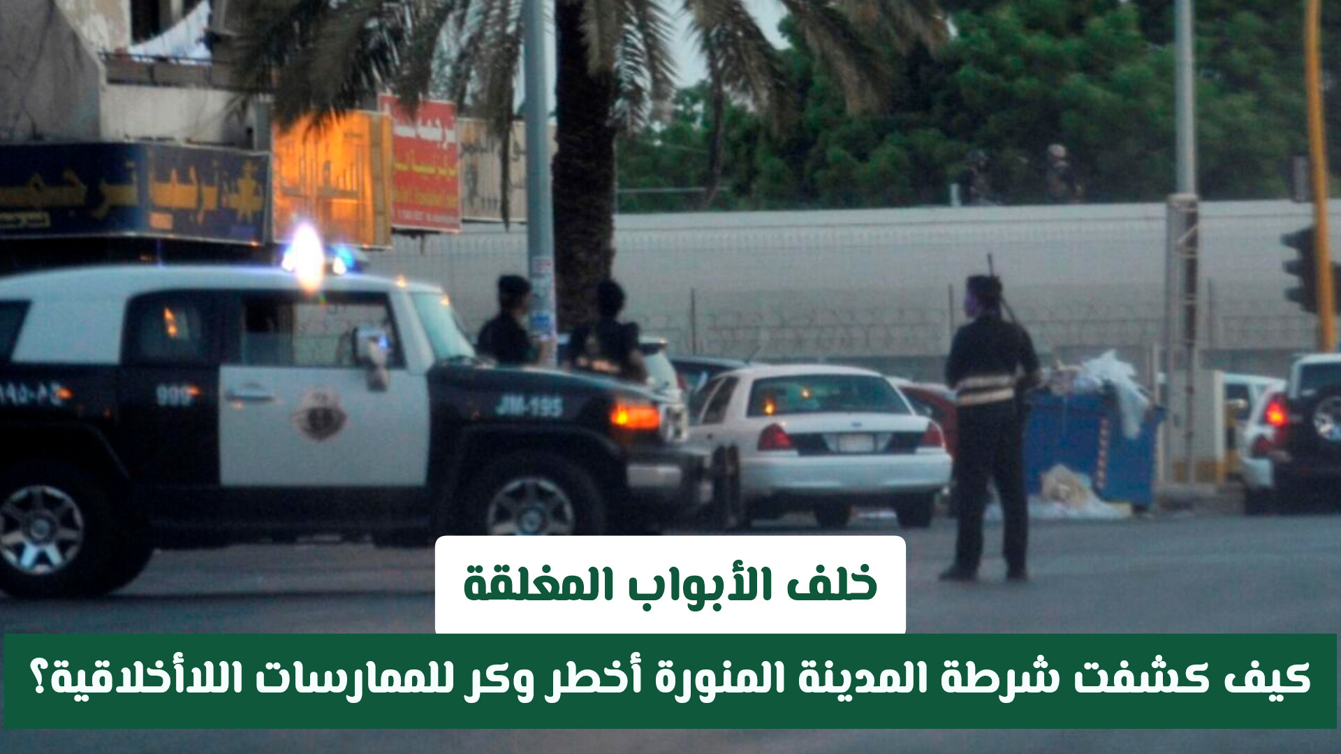 خلف الأبواب المغلقة.. كيف كشفت شرطة المدينة المنورة أخطر وكر للممارسات اللاأخلاقية؟