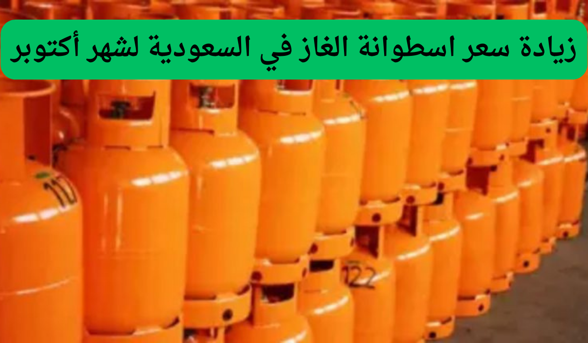 زيادة سعر اسطوانة الغاز في السعودية لشهر أكتوبر