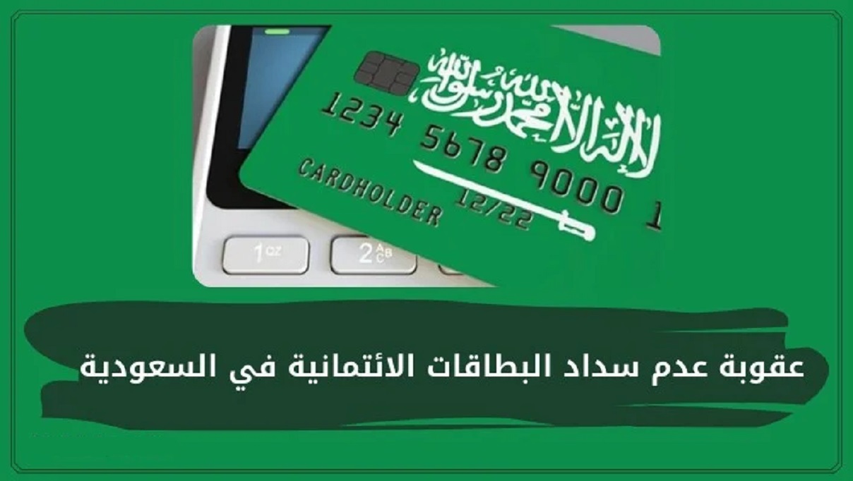 عقوبة عدم سداد البطاقات الائتمانية في السعودية 
