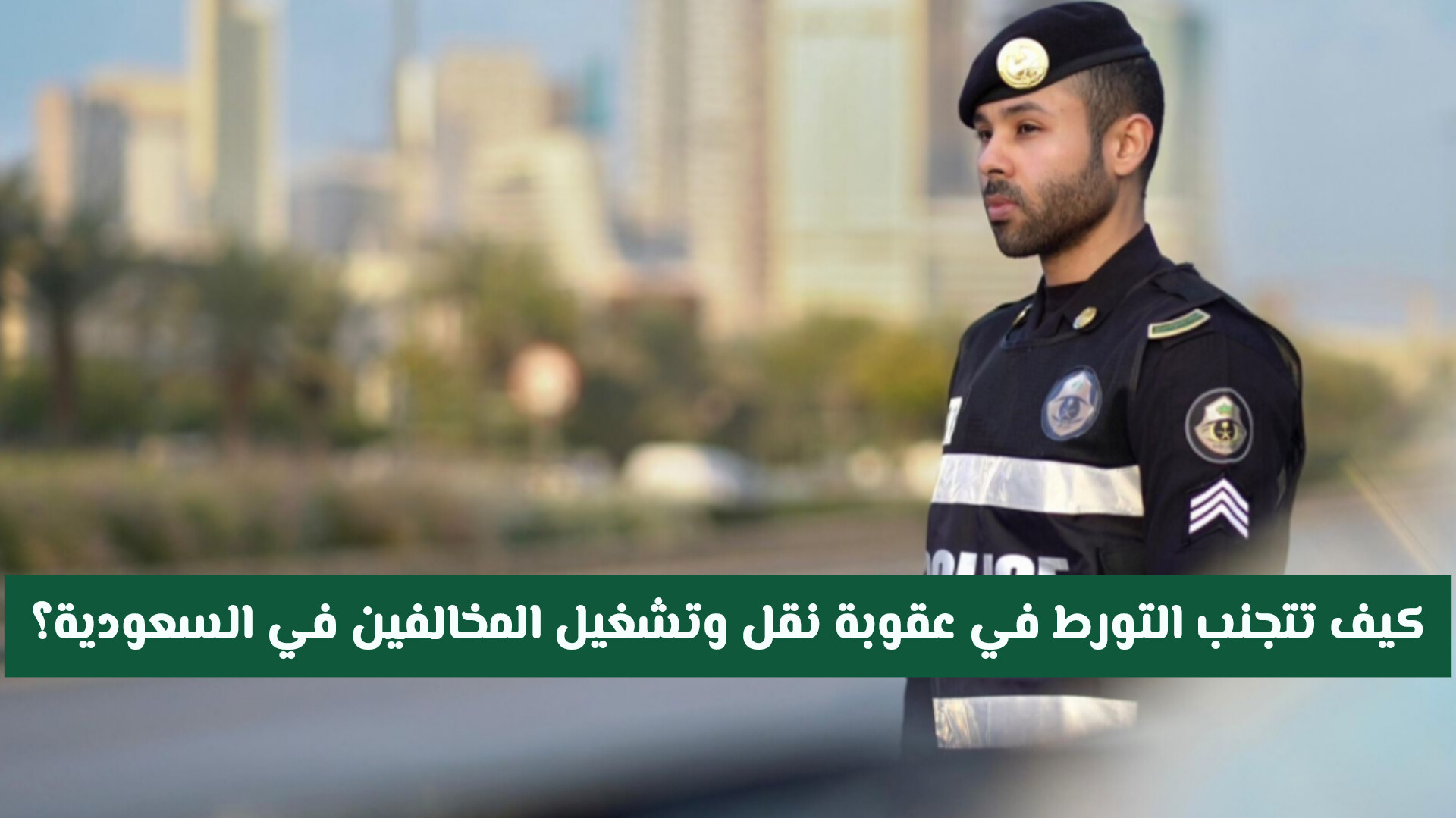 نظام الإقامة والعمل: كيف تتجنب التورط في عقوبة نقل وتشغيل المخالفين في السعودية؟