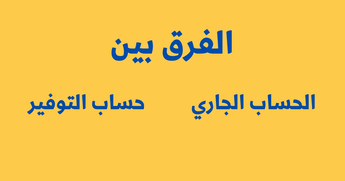 الفرق بين الحساب الجاري وحساب التوفير