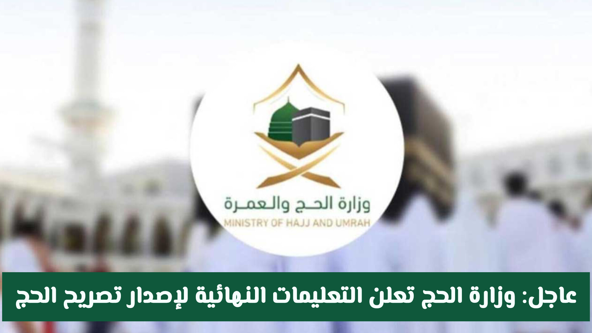 عاجل: وزارة الحج تعلن التعليمات النهائية لإصدار تصريح الحج 1447