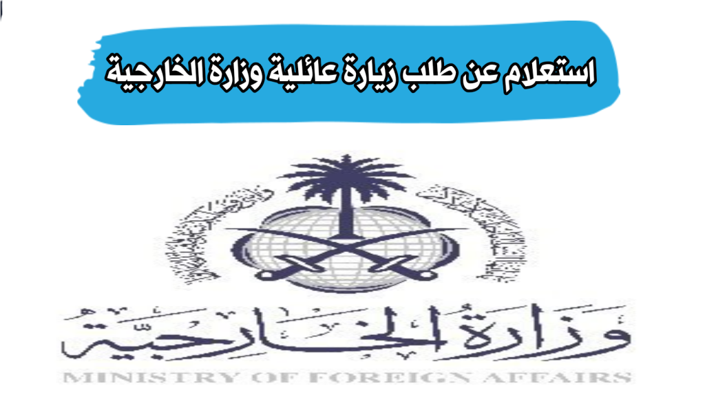 استعلام عن طلب زيارة عائلية وزارة الخارجية