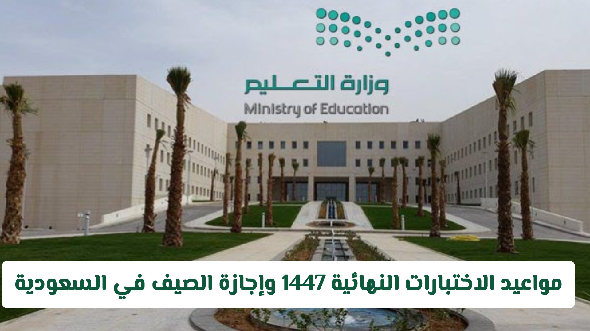 وزارة التعليم السعودية تعلن تعديل مواعيد الاختبارات النهائية 1447 وإجازة الصيف