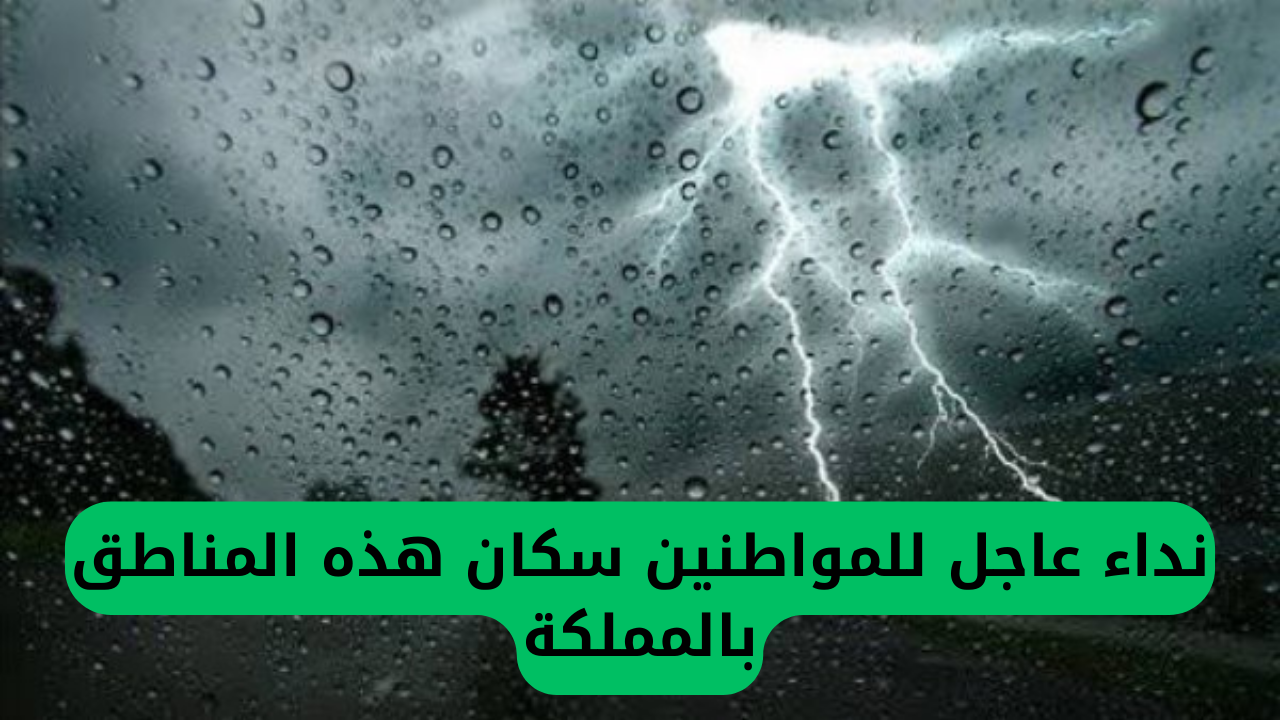 نداء عاجل للمواطنين سكان هذه المناطق بالمملكة