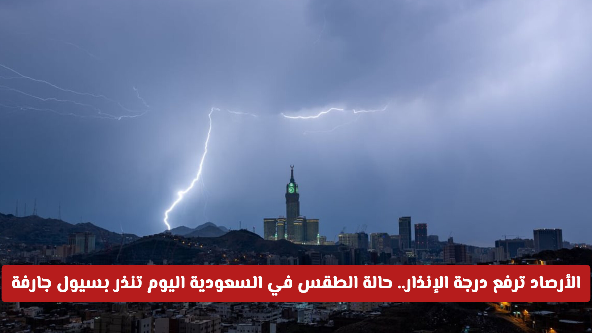 عاجل: الأرصاد ترفع درجة الإنذار.. حالة الطقس في السعودية اليوم تنذر بسيول جارفة