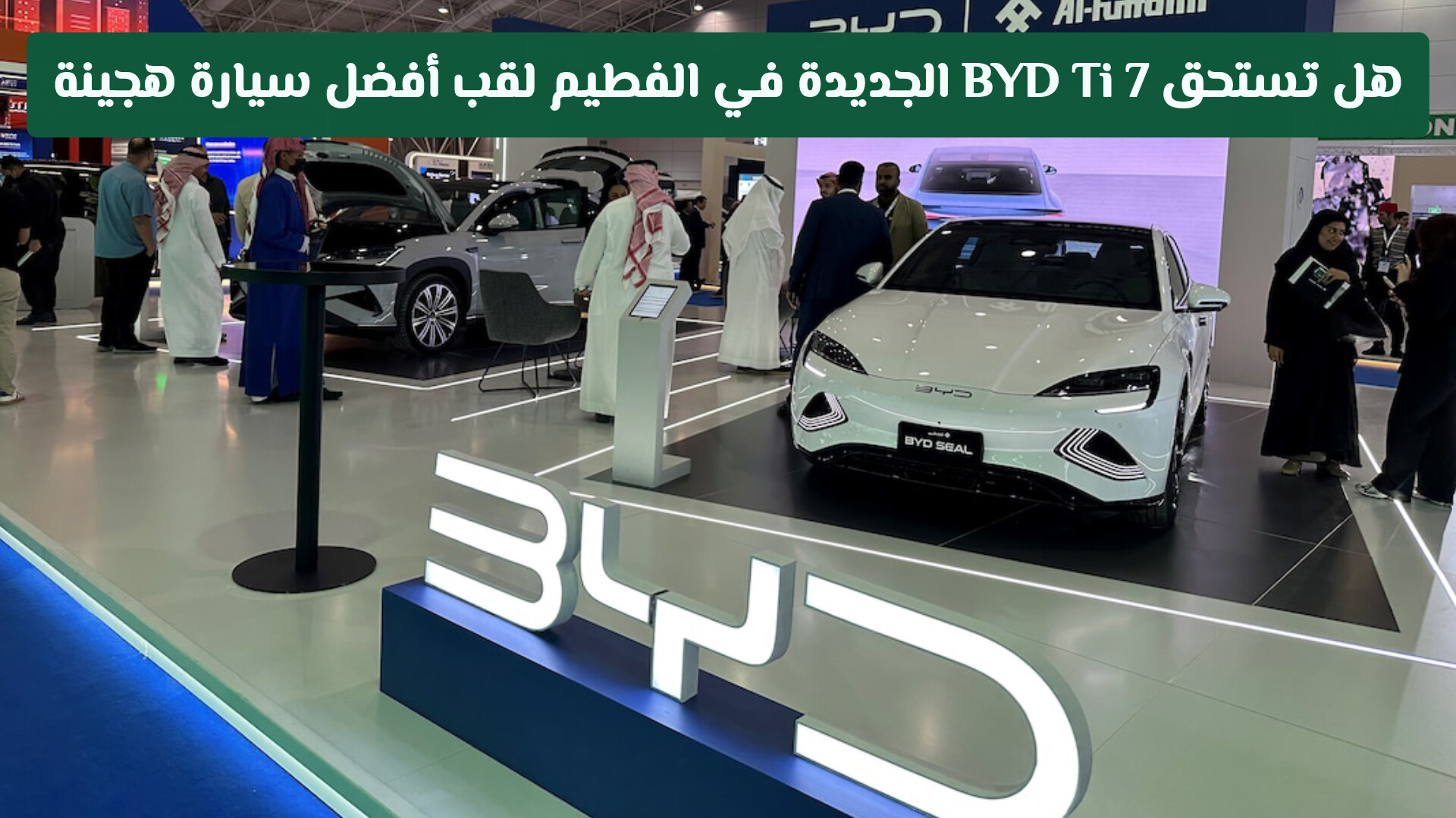 بين الفخامة والسعر.. هل تستحق سيارة BYD Ti 7 الجديدة في الفطيم لقب أفضل سيارة هجينة بالمملكة؟