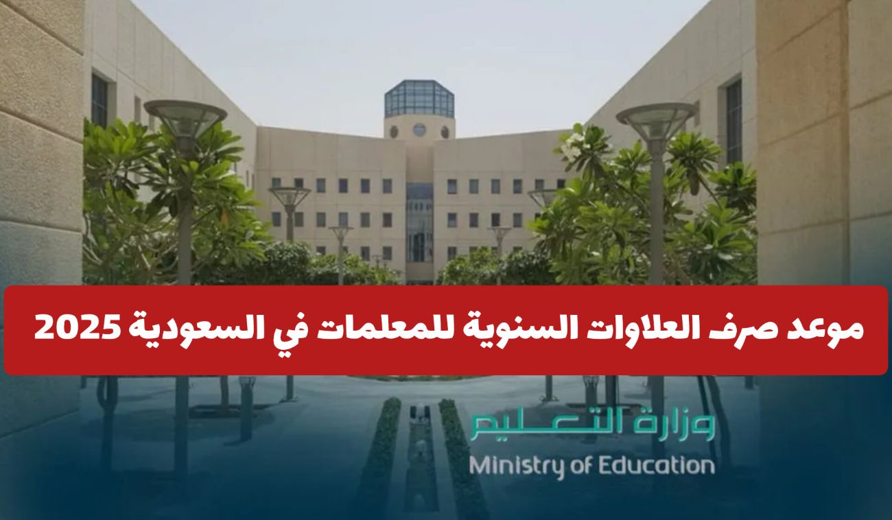 وزارة التعليم تعلن .. موعد صرف العلاوات السنوية للمعلمات في السعودية 2025 مفاجأة 