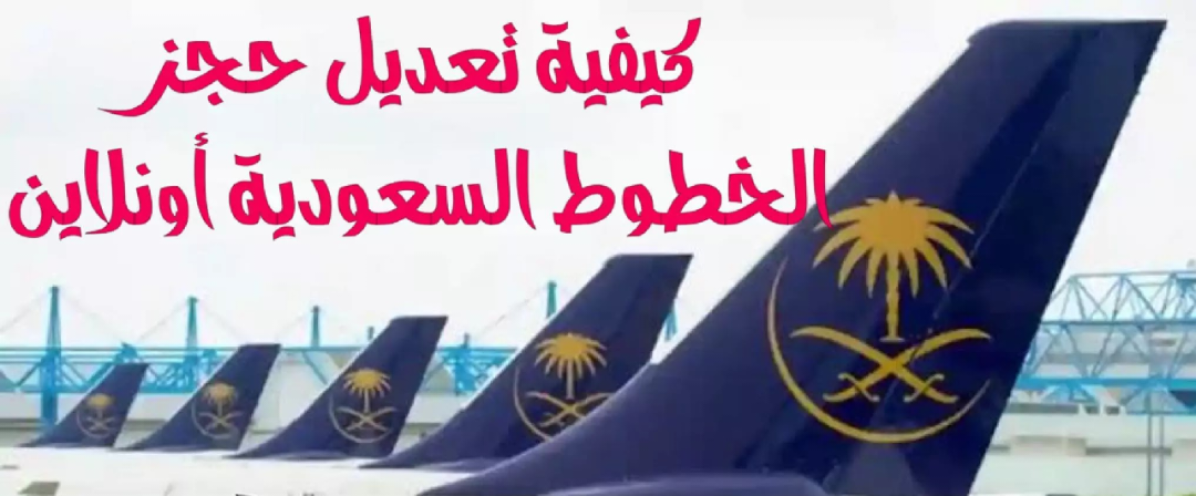 ما هي طرق تعديل الحجز في الخطوط السعودية وكيفية استرجاع ثمن تذكرة الحجز