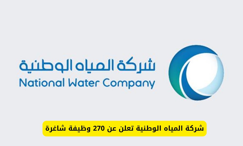 شركة المياه الوطنية تعلن عن 270 وظيفة شاغرة لعدة تخصصات ولتلك الجنسيات في السعودية