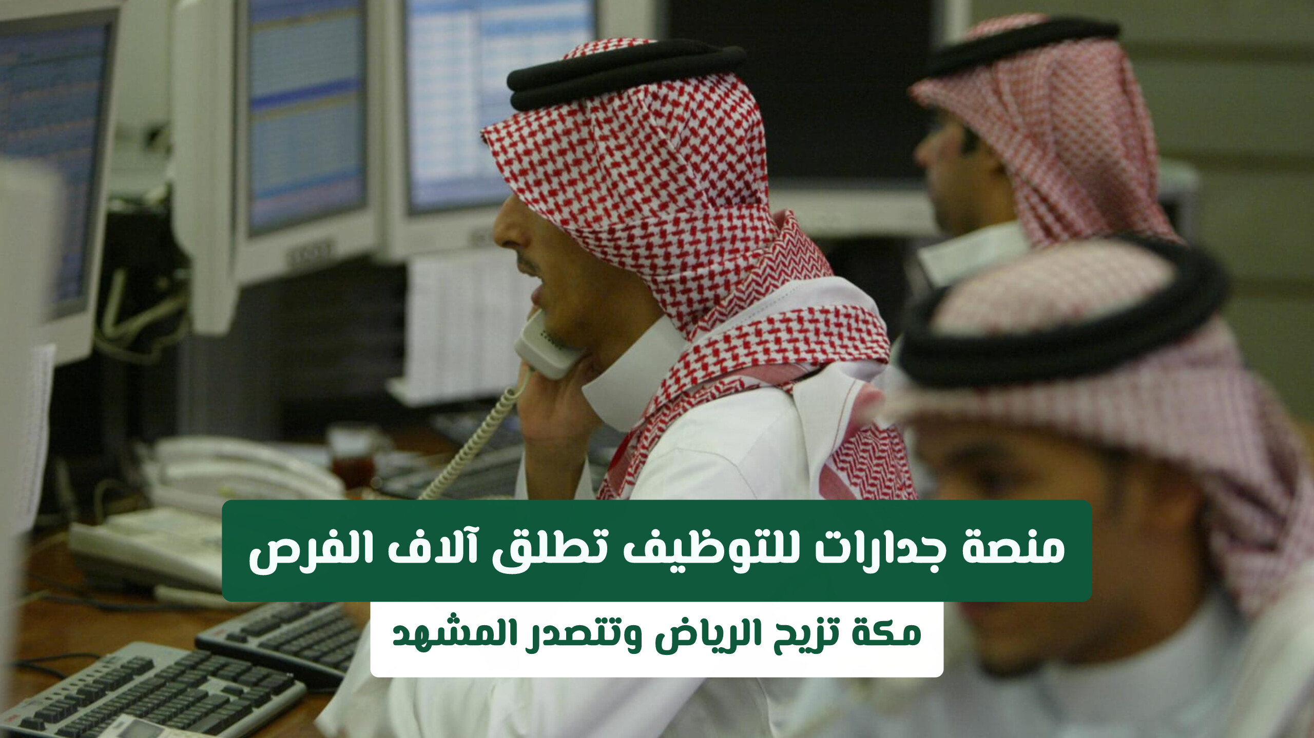 منصة جدارات للتوظيف تطلق آلاف الفرص: مكة تزيح الرياض وتتصدر المشهد