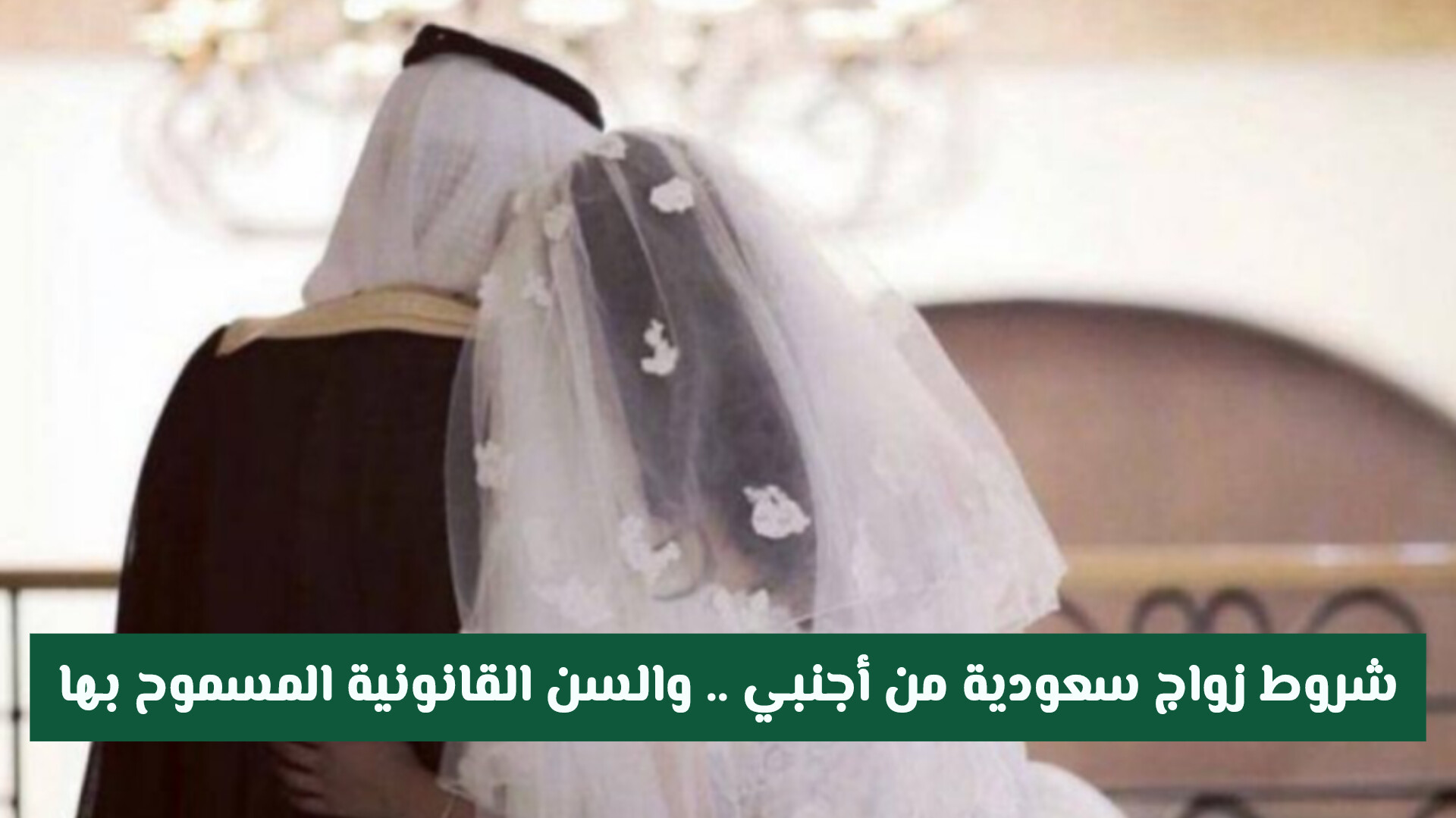 شروط زواج سعودية من أجنبي .. والسن القانونية المسموح بها