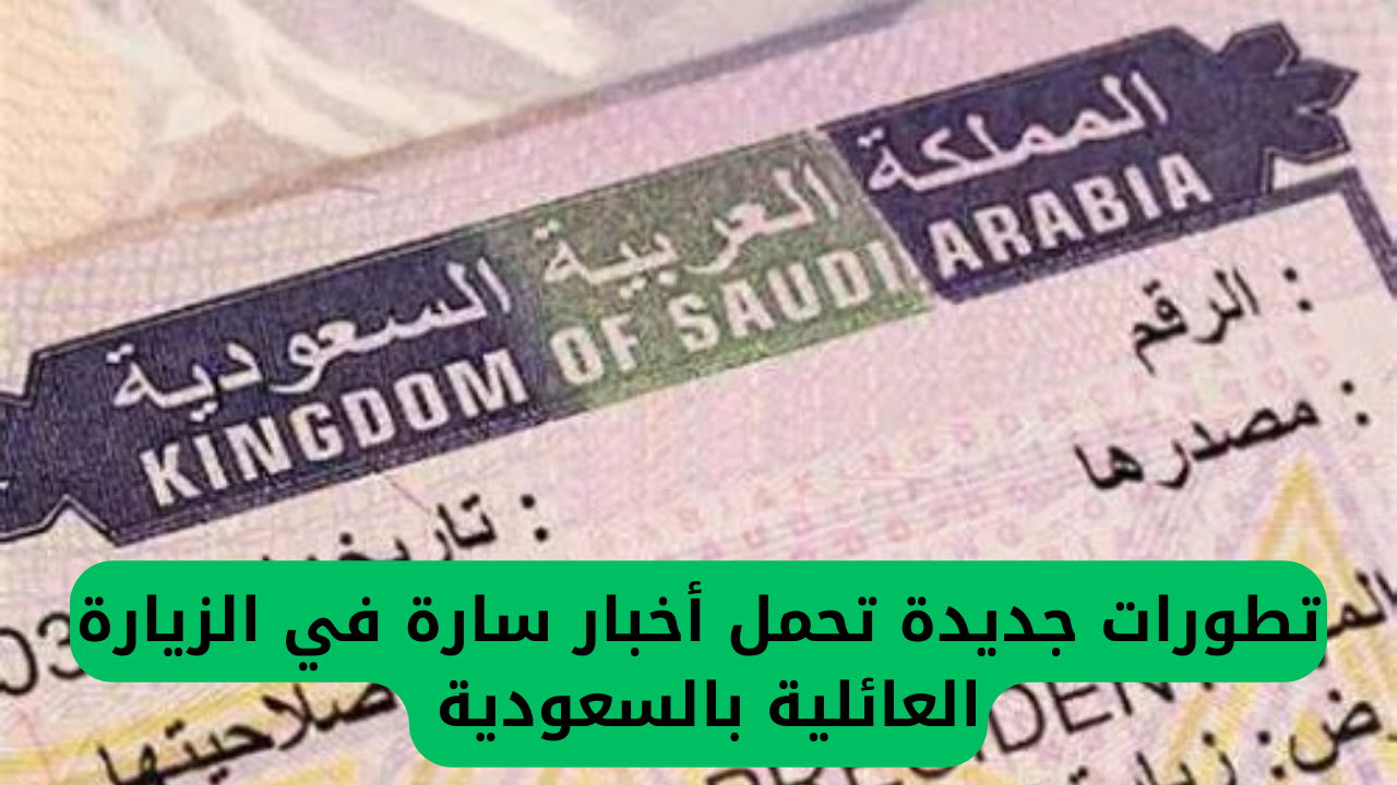 تطورات جديدة تحمل أخبار سارة في الزيارة العائلية بالسعودية