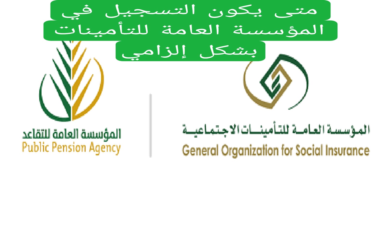 متى يكون التسجيل في المؤسسة العامة للتأمينات بشكل إلزامي 