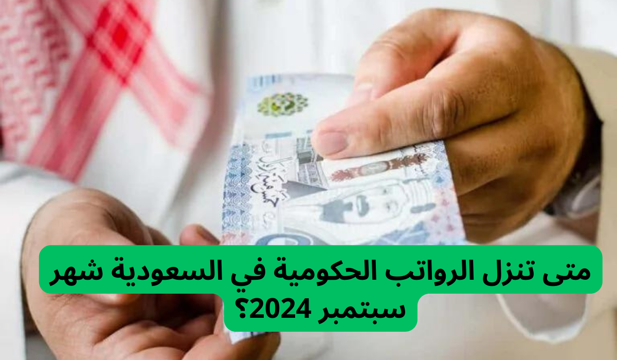 متى تنزل الرواتب الحكومية في السعودية شهر سبتمبر 2024