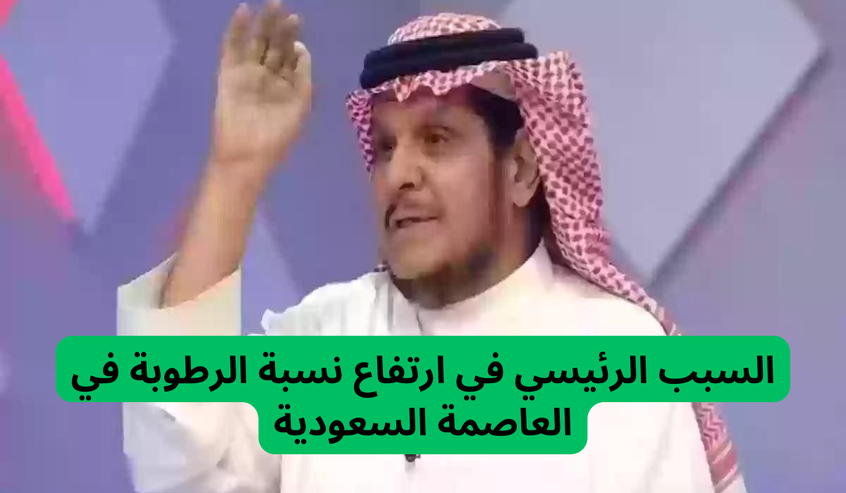 السبب الرئيسي في ارتفاع نسبة الرطوبة في العاصمة السعودية