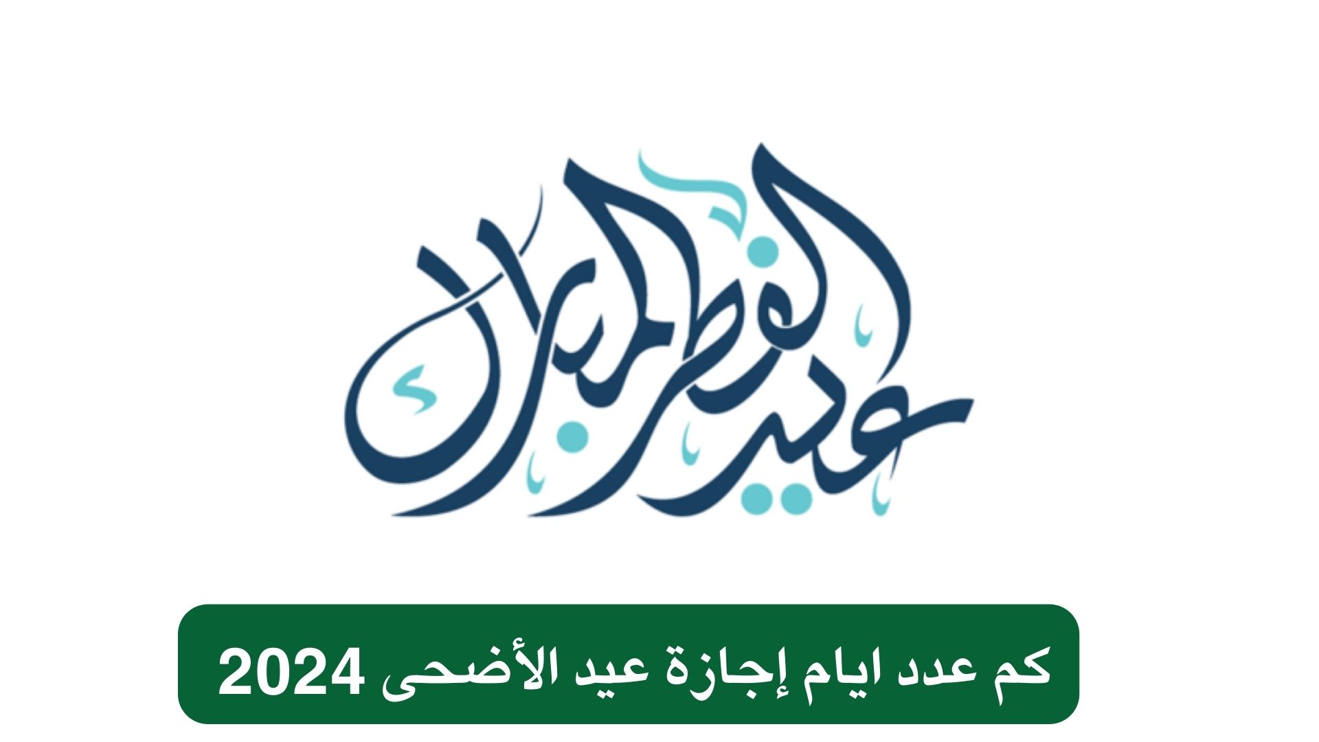 كم عدد ايام إجازة عيد الأضحى 2024 