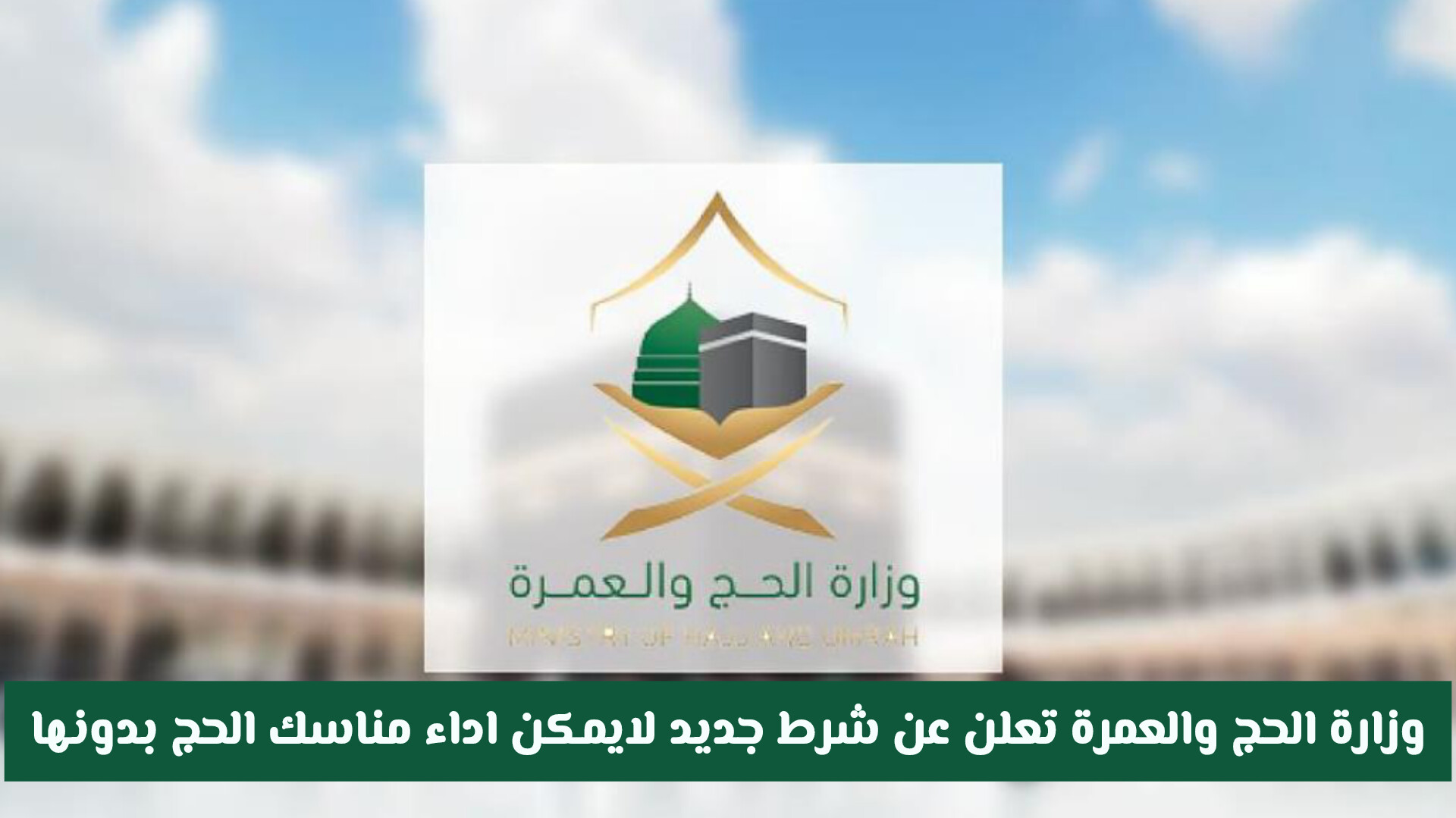 وزارة الحج والعمرة تعلن عن شرط جديد لايمكن اداء مناسك الحج بدونها .. تفاصيل