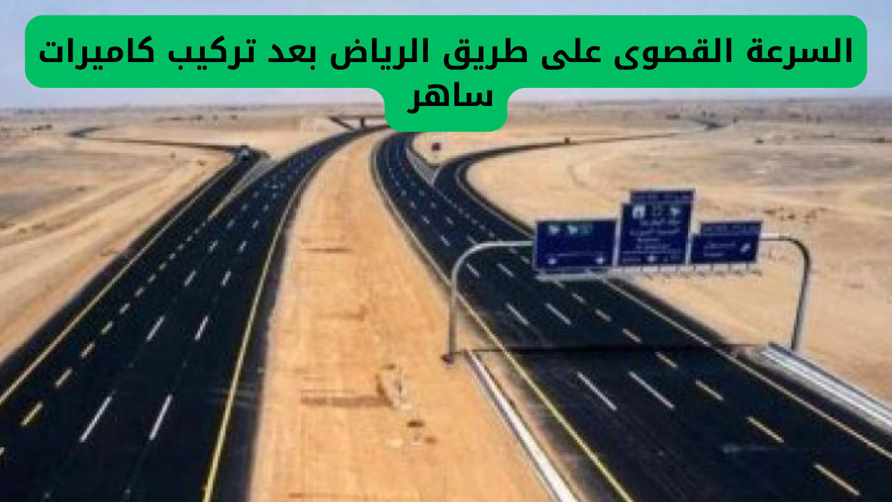 السرعة القصوى على طريق الرياض بعد تركيب كاميرات ساهر الجديدة
