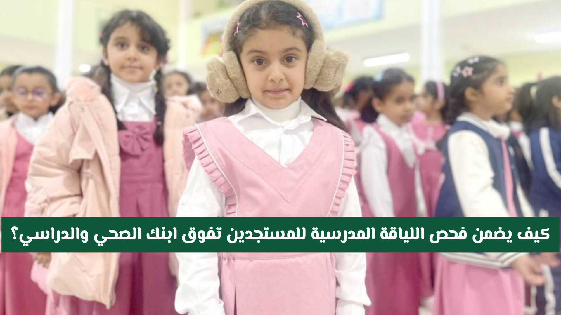 كيف يضمن فحص اللياقة المدرسية للطلاب المستجدين تفوق ابنك الصحي والدراسي؟