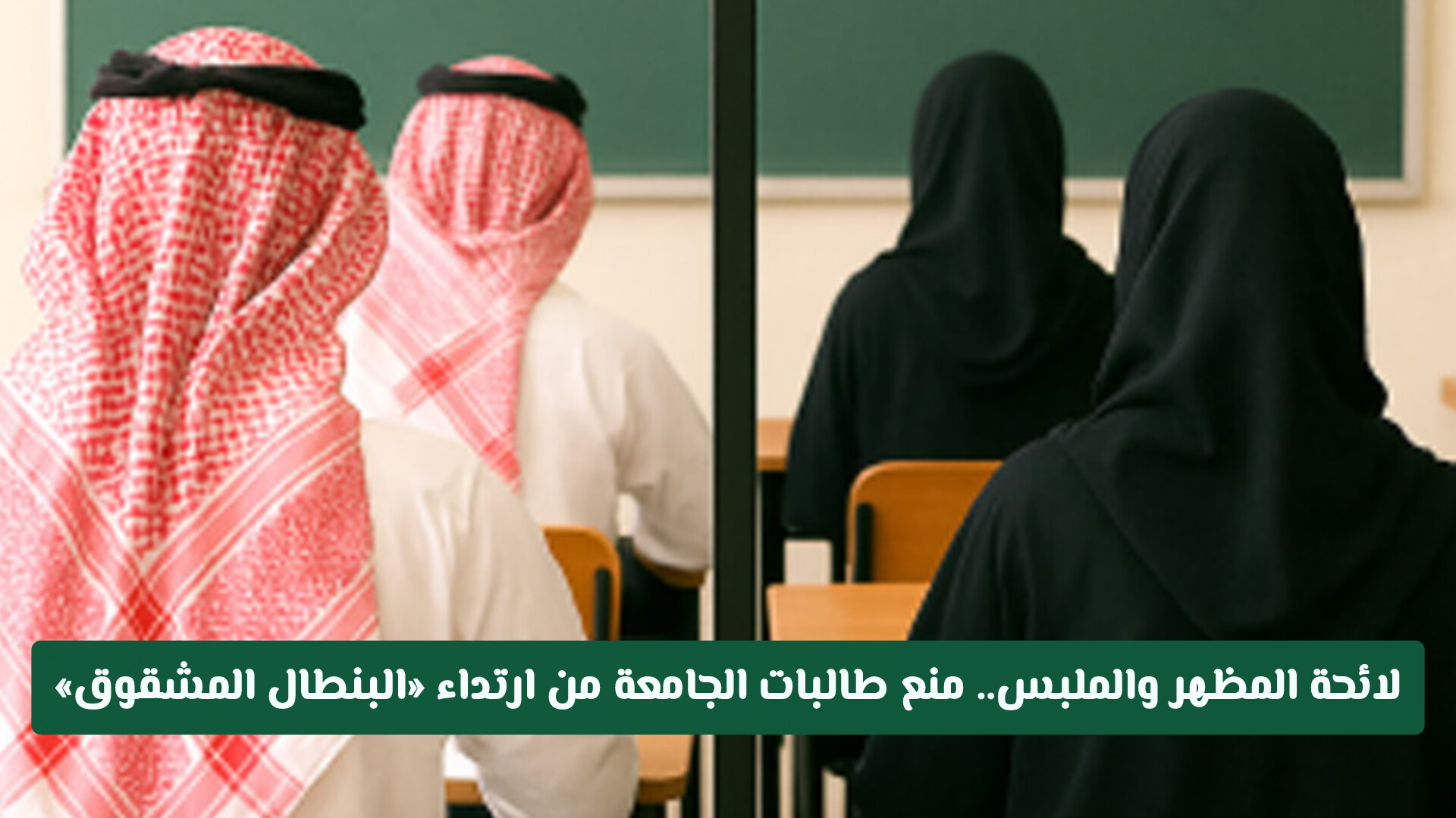 لائحة منظمة للمظهر والملبس .. منع طالبات الجامعة في السعودية من ارتداء «البنطال المشقوق»